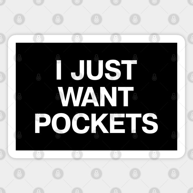 I JUST WANT POCKETS Magnet by TheBestWords